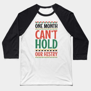 One Month Can't Hold Our History Black History Month Gift Baseball T-Shirt